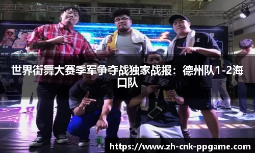 世界街舞大赛季军争夺战独家战报：德州队1-2海口队