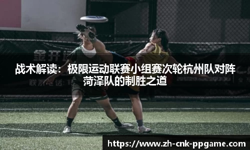 战术解读：极限运动联赛小组赛次轮杭州队对阵菏泽队的制胜之道