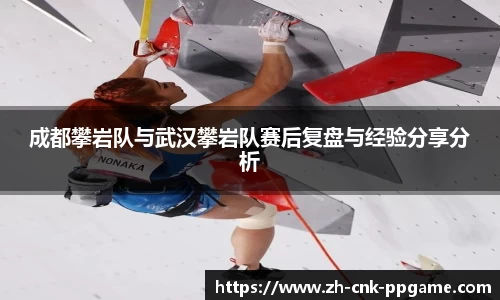 成都攀岩队与武汉攀岩队赛后复盘与经验分享分析